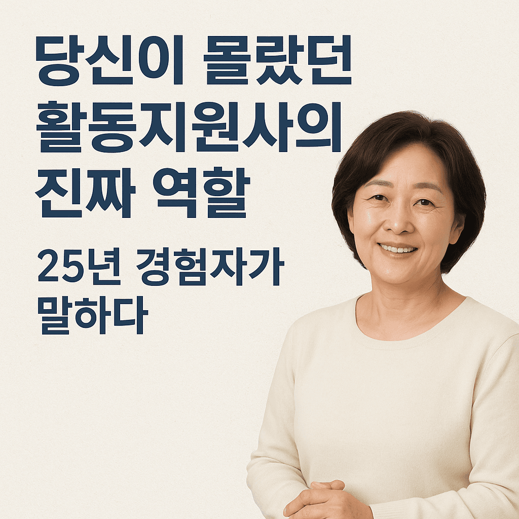 당신이 몰랐던 활동지원사의 진짜 역할 25년 경험자가 말하다. 당신이 몰랐던 활동지원사의 진짜 역할 25년 경험자가 말하다.